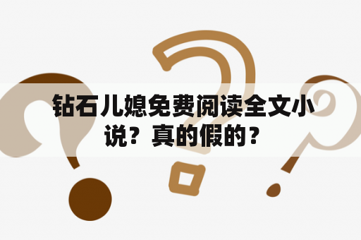  钻石儿媳免费阅读全文小说？真的假的？