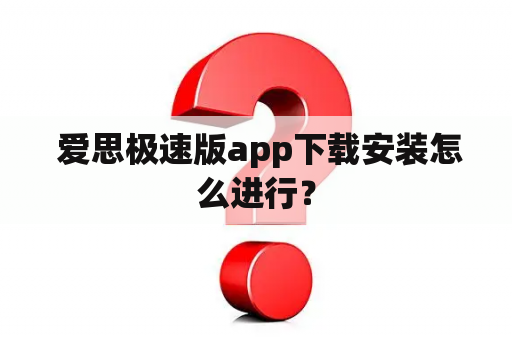  爱思极速版app下载安装怎么进行？