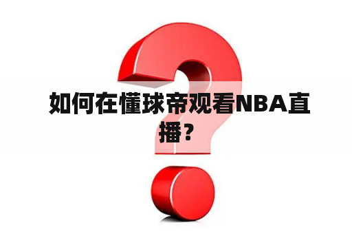  如何在懂球帝观看NBA直播？