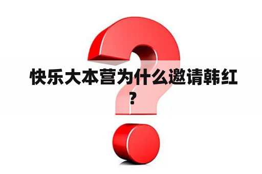  快乐大本营为什么邀请韩红？