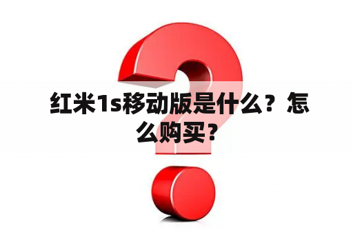  红米1s移动版是什么？怎么购买？