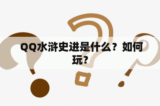  QQ水浒史进是什么？如何玩？