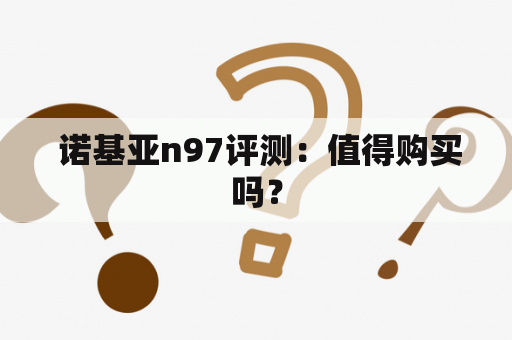  诺基亚n97评测：值得购买吗？