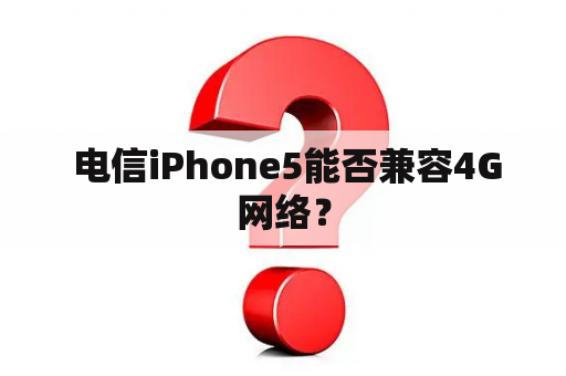  电信iPhone5能否兼容4G网络？