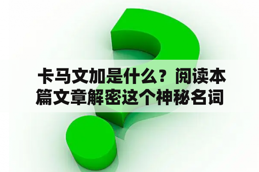  卡马文加是什么？阅读本篇文章解密这个神秘名词