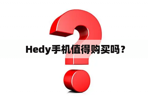  Hedy手机值得购买吗？