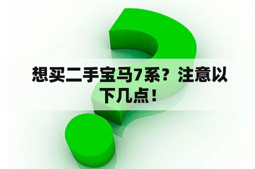  想买二手宝马7系？注意以下几点！