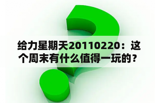  给力星期天20110220：这个周末有什么值得一玩的？