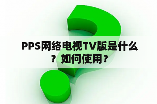  PPS网络电视TV版是什么？如何使用？