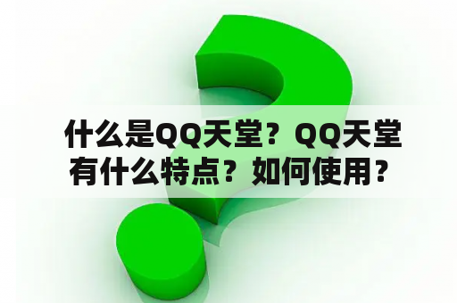  什么是QQ天堂？QQ天堂有什么特点？如何使用？