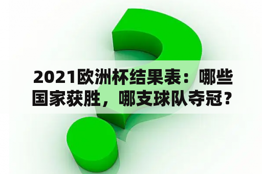  2021欧洲杯结果表：哪些国家获胜，哪支球队夺冠？