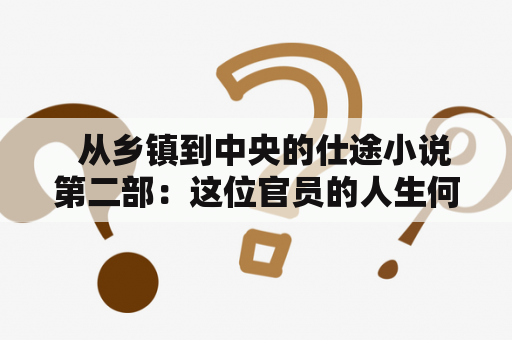   从乡镇到中央的仕途小说第二部：这位官员的人生何去何从？