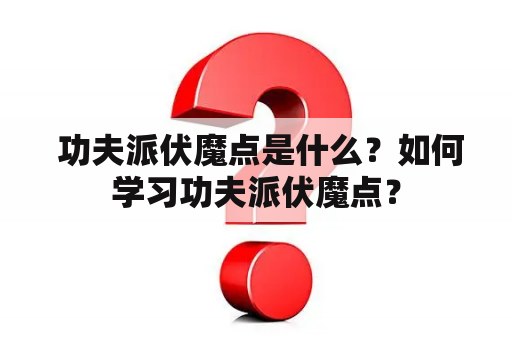  功夫派伏魔点是什么？如何学习功夫派伏魔点？