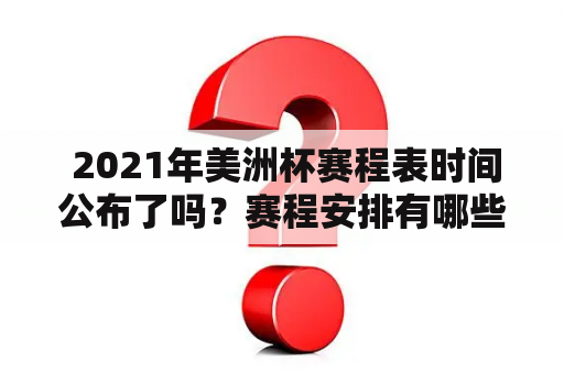  2021年美洲杯赛程表时间公布了吗？赛程安排有哪些变化？