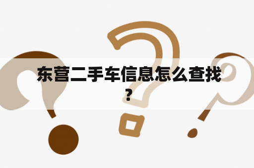  东营二手车信息怎么查找？