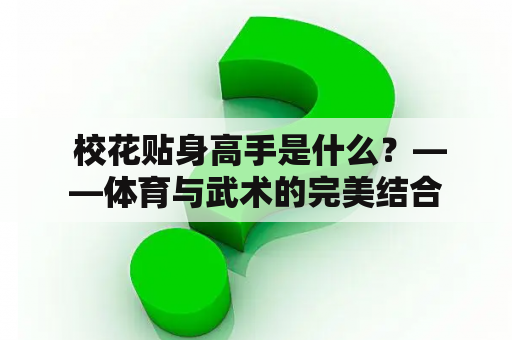  校花贴身高手是什么？——体育与武术的完美结合