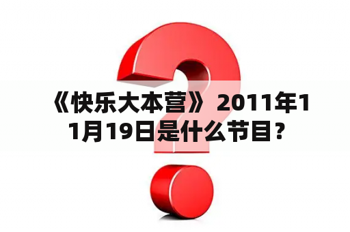  《快乐大本营》 2011年11月19日是什么节目？