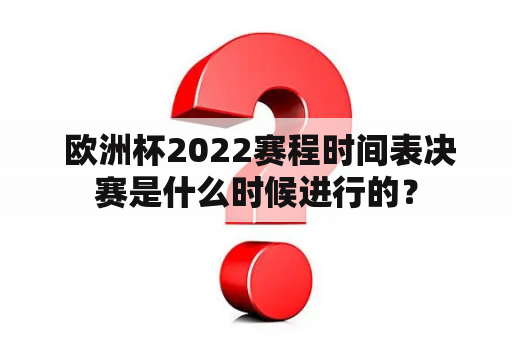  欧洲杯2022赛程时间表决赛是什么时候进行的？