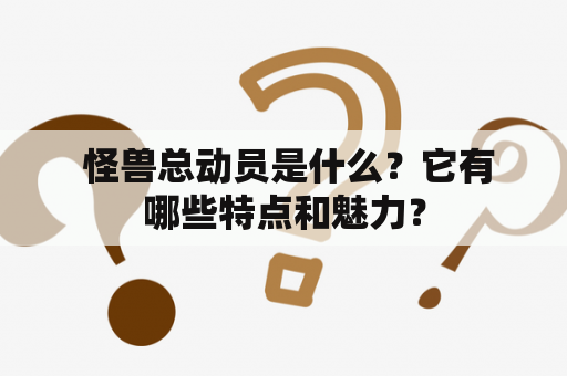  怪兽总动员是什么？它有哪些特点和魅力？