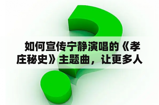   如何宣传宁静演唱的《孝庄秘史》主题曲，让更多人知道并支持？