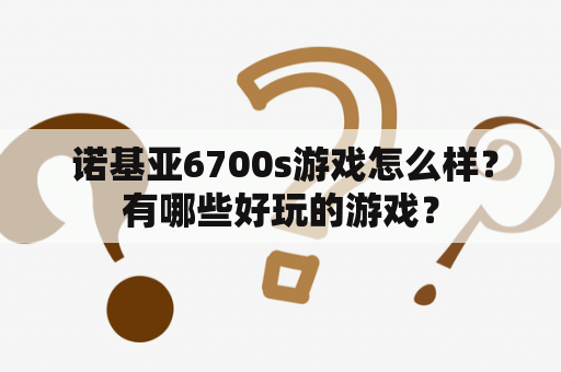  诺基亚6700s游戏怎么样？有哪些好玩的游戏？