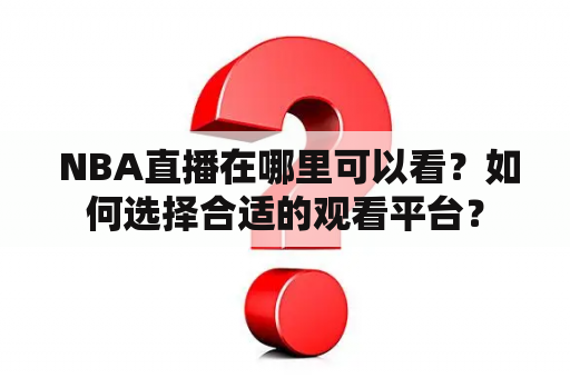  NBA直播在哪里可以看？如何选择合适的观看平台？