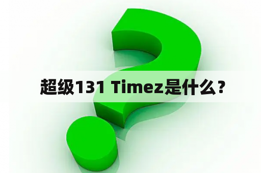  超级131 Timez是什么？