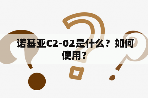  诺基亚C2-02是什么？如何使用？