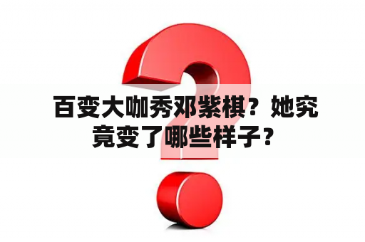  百变大咖秀邓紫棋？她究竟变了哪些样子？