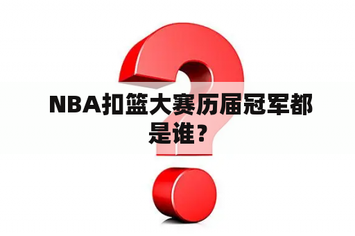  NBA扣篮大赛历届冠军都是谁？