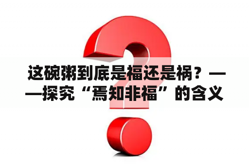  这碗粥到底是福还是祸？——探究“焉知非福”的含义