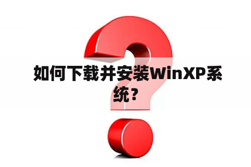  如何下载并安装WinXP系统？