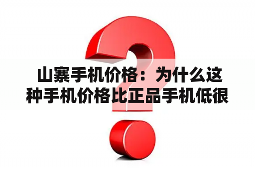  山寨手机价格：为什么这种手机价格比正品手机低很多？