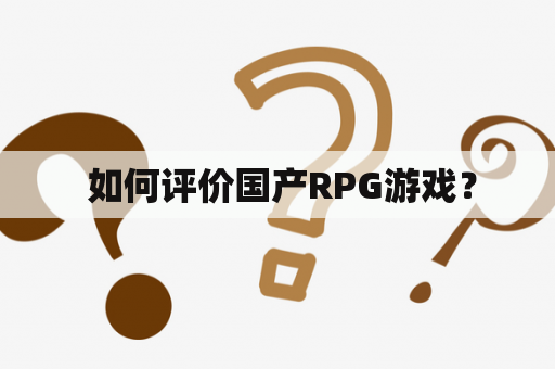  如何评价国产RPG游戏？