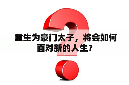  重生为豪门太子，将会如何面对新的人生？