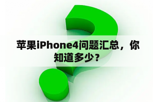  苹果iPhone4问题汇总，你知道多少？