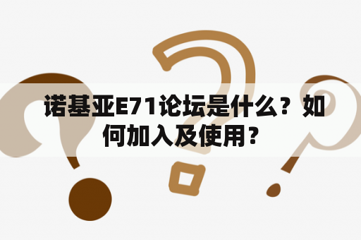  诺基亚E71论坛是什么？如何加入及使用？