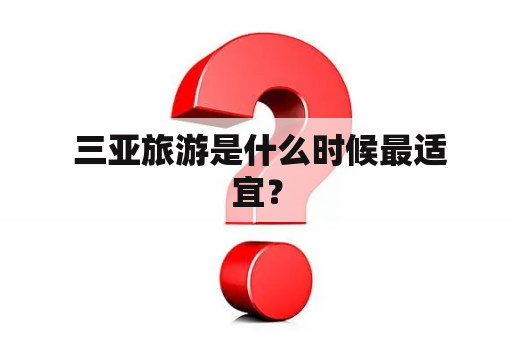  三亚旅游是什么时候最适宜？