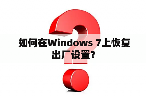  如何在Windows 7上恢复出厂设置？