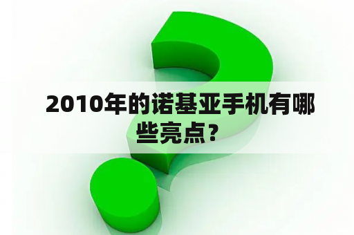  2010年的诺基亚手机有哪些亮点？