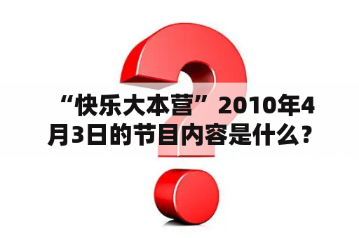  “快乐大本营”2010年4月3日的节目内容是什么？