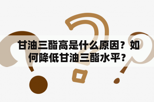  甘油三酯高是什么原因？如何降低甘油三酯水平？