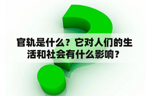  官轨是什么？它对人们的生活和社会有什么影响？