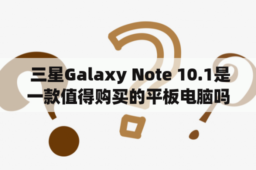  三星Galaxy Note 10.1是一款值得购买的平板电脑吗？