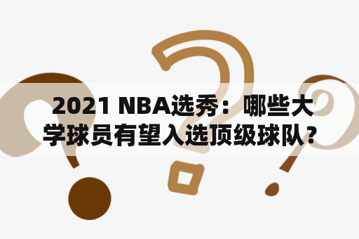  2021 NBA选秀：哪些大学球员有望入选顶级球队？