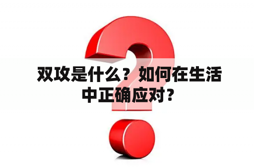  双攻是什么？如何在生活中正确应对？