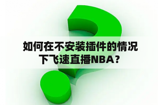  如何在不安装插件的情况下飞速直播NBA？