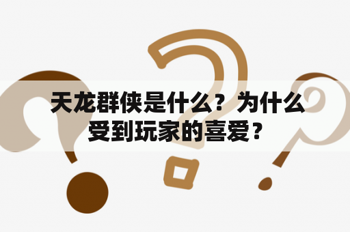  天龙群侠是什么？为什么受到玩家的喜爱？