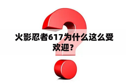  火影忍者617为什么这么受欢迎？