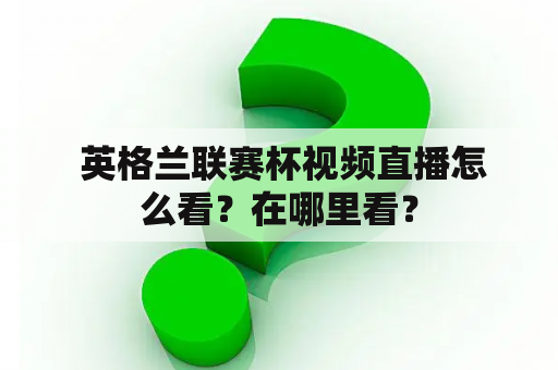  英格兰联赛杯视频直播怎么看？在哪里看？